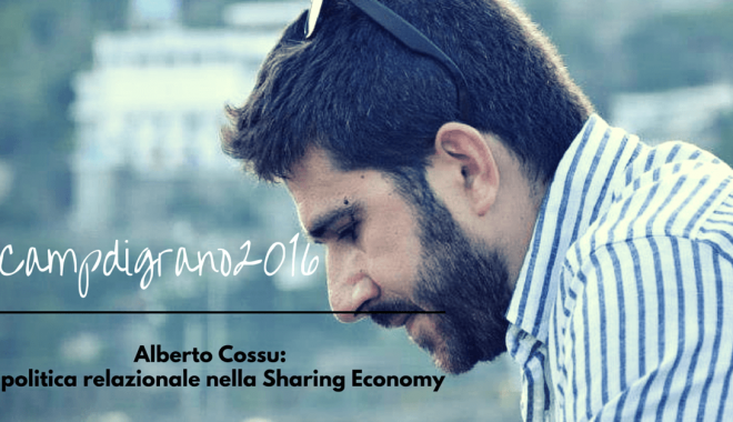 #Campdigran2016: Alberto Cossu. Organizzazione, Conflitto, Comunità: Per Una Politica Delle Relazioni Nella Sharing Economy